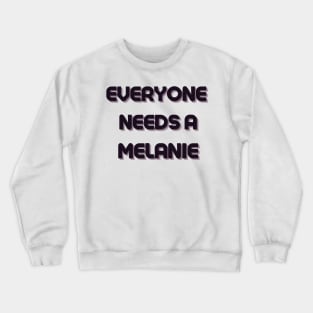 Melanie Name Design Everyone Needs A Melanie Crewneck Sweatshirt